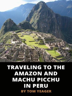 cover image of Traveling to the Amazon and Machu Picchu in Peru